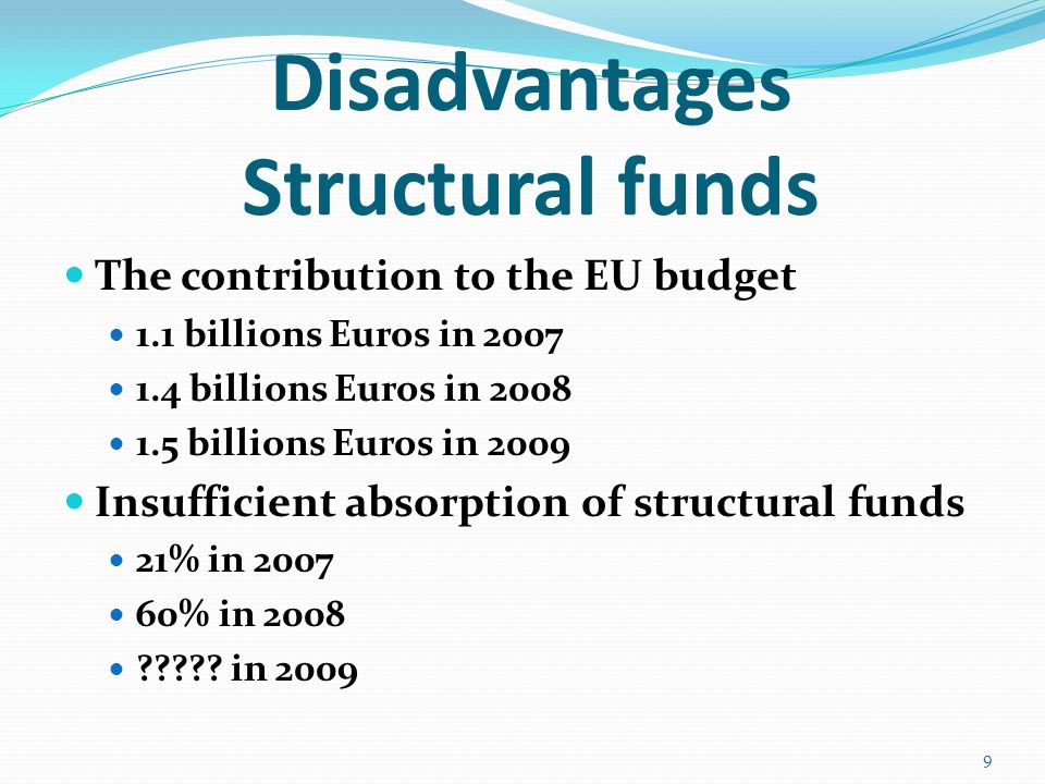 Disadvantages Structural funds The contribution to the EU budget 1.1 billions Euros in billions Euros in billions Euros in 2009 Insufficient absorption of structural funds 21% in % in
