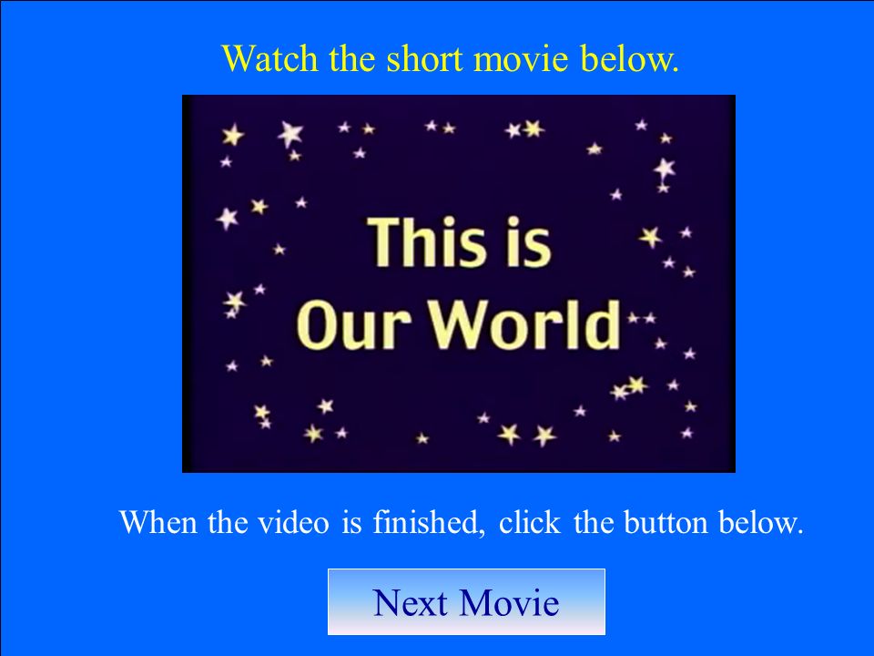 Watch the short movie below. When the video is finished, click the button below. Next Movie