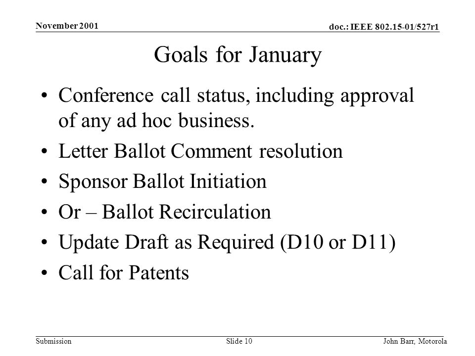 doc.: IEEE /527r1 Submission November 2001 John Barr, MotorolaSlide 10 Goals for January Conference call status, including approval of any ad hoc business.