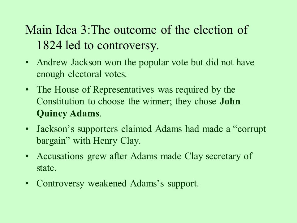 Main Idea 3:The outcome of the election of 1824 led to controversy.