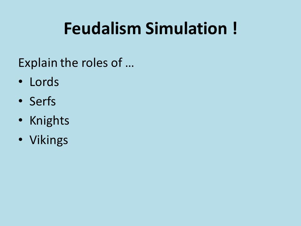 Feudalism Simulation ! Explain the roles of … Lords Serfs Knights Vikings