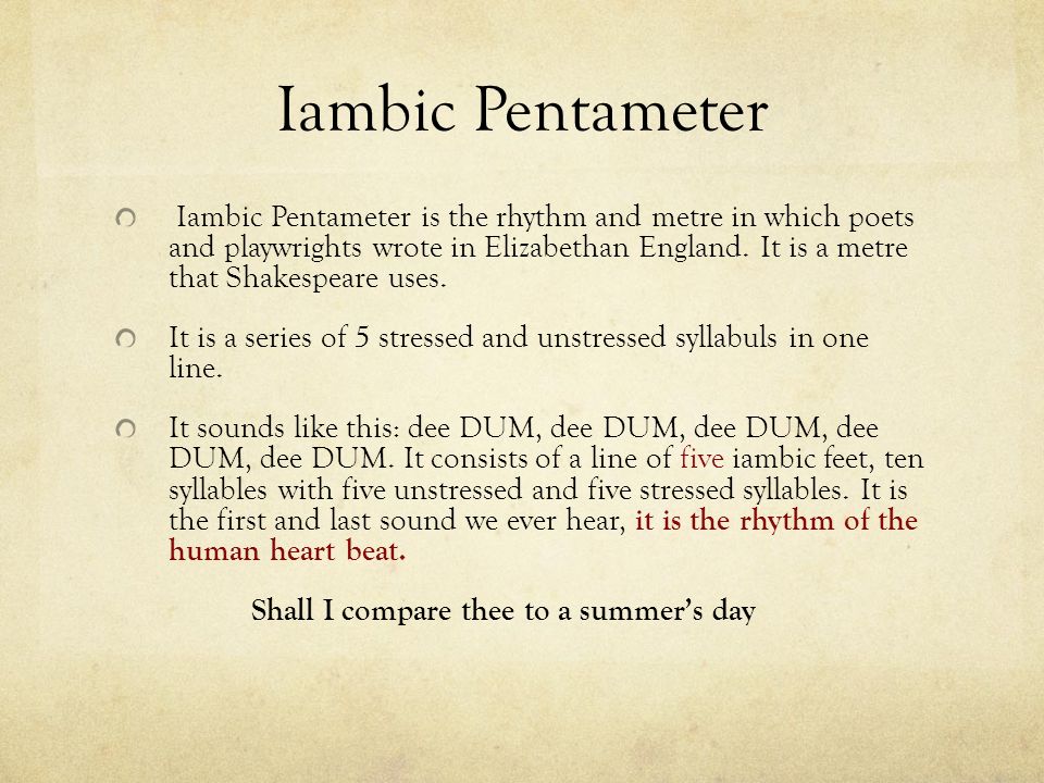 Iambic Pentameter Iambic Pentameter is the rhythm and metre in which poets and playwrights wrote in Elizabethan England.