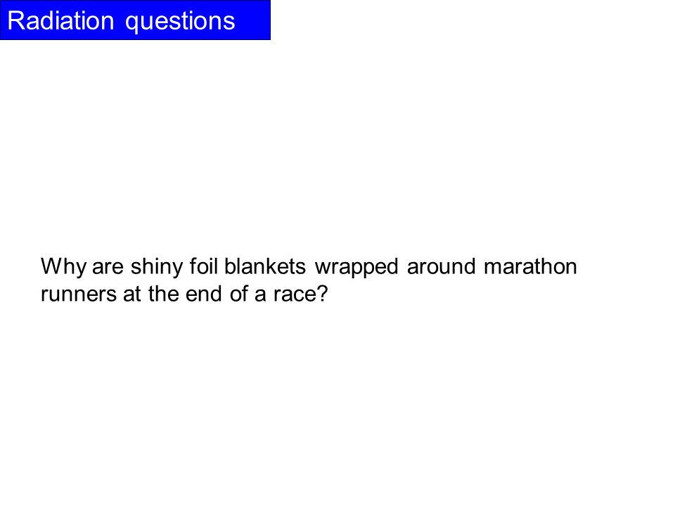 Radiation questions Why are shiny foil blankets wrapped around marathon runners at the end of a race