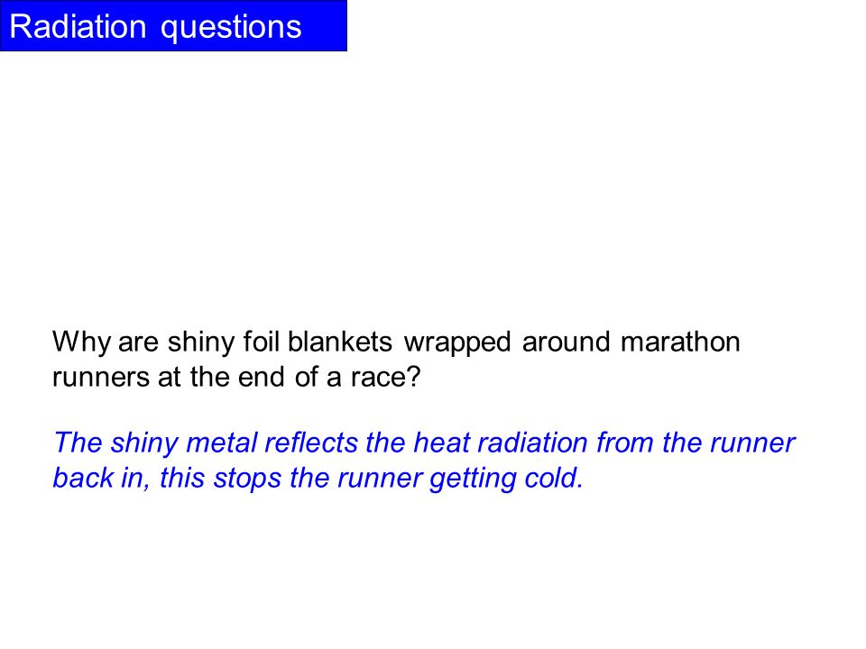 Radiation questions Why are shiny foil blankets wrapped around marathon runners at the end of a race.