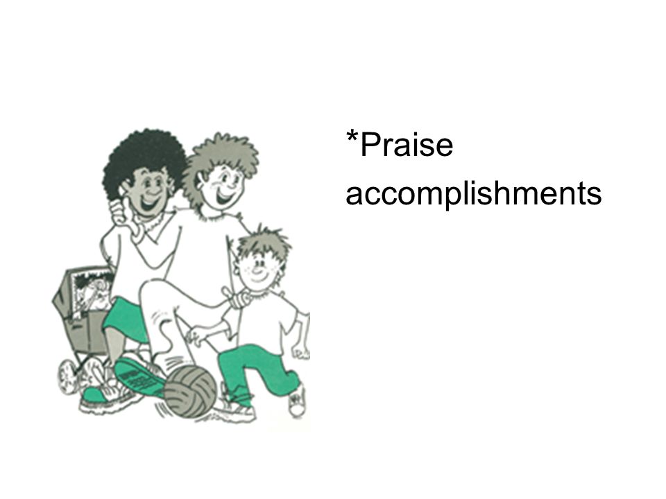 * Praise accomplishments