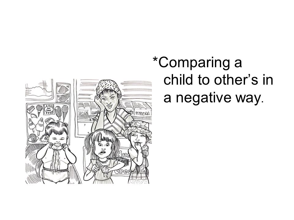*Comparing a child to other’s in a negative way.