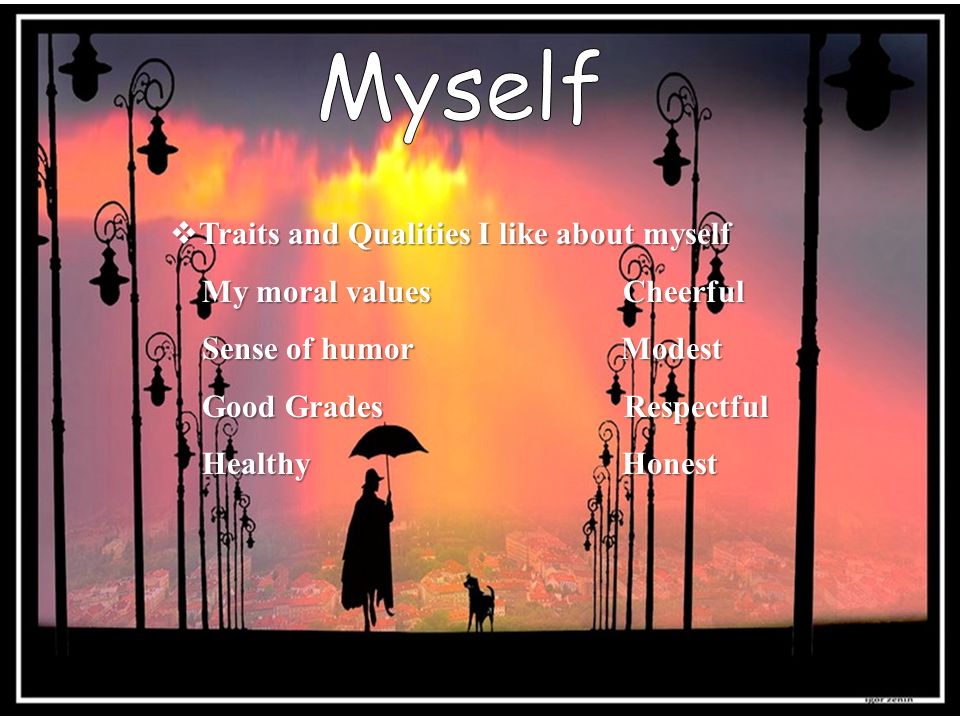  Traits and Qualities I like about myself My moral values Cheerful My moral values Cheerful Sense of humor Modest Sense of humor Modest Good Grades Respectful Good Grades Respectful Healthy Honest Healthy Honest