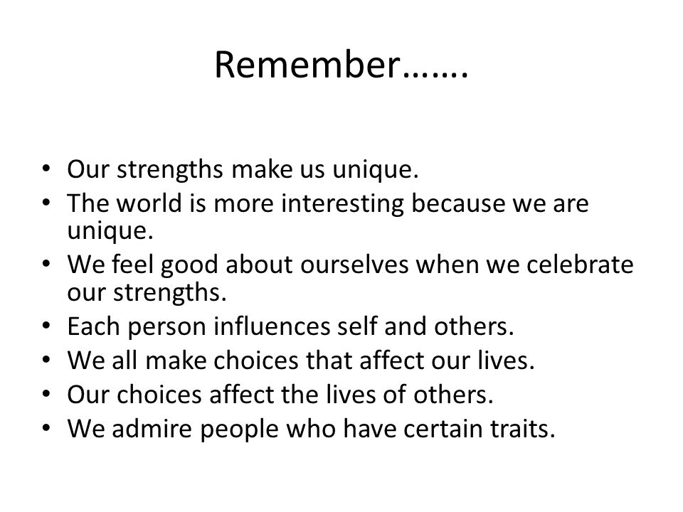 Remember……. Our strengths make us unique. The world is more interesting because we are unique.