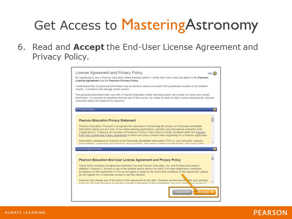 Get Access to MasteringAstronomy 6.Read and Accept the End-User License Agreement and Privacy Policy.