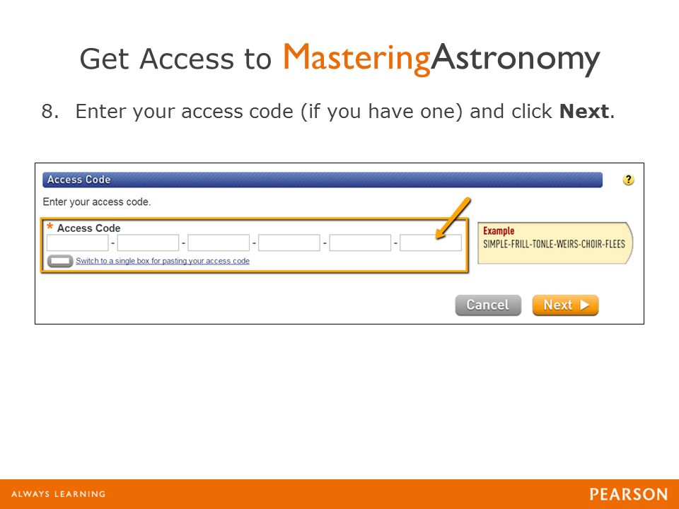 Get Access to MasteringAstronomy 8.Enter your access code (if you have one) and click Next.