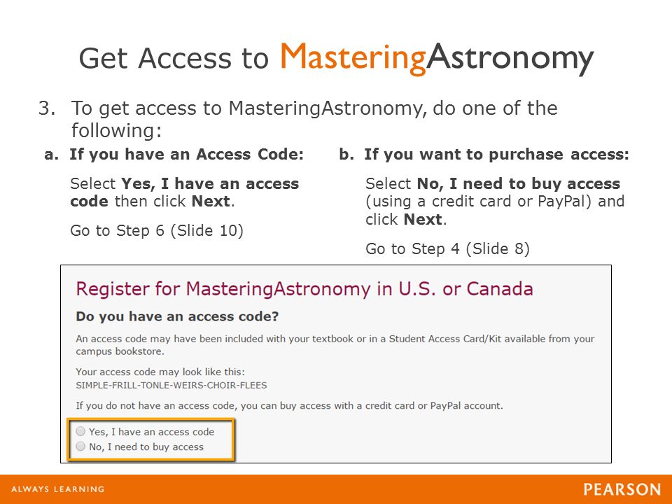 Get Access to MasteringAstronomy 3.To get access to MasteringAstronomy, do one of the following: a.If you have an Access Code: Select Yes, I have an access code then click Next.