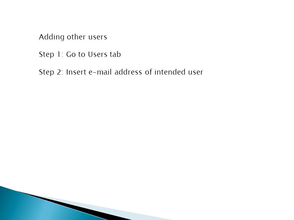 Adding other users Step 1: Go to Users tab Step 2: Insert  address of intended user