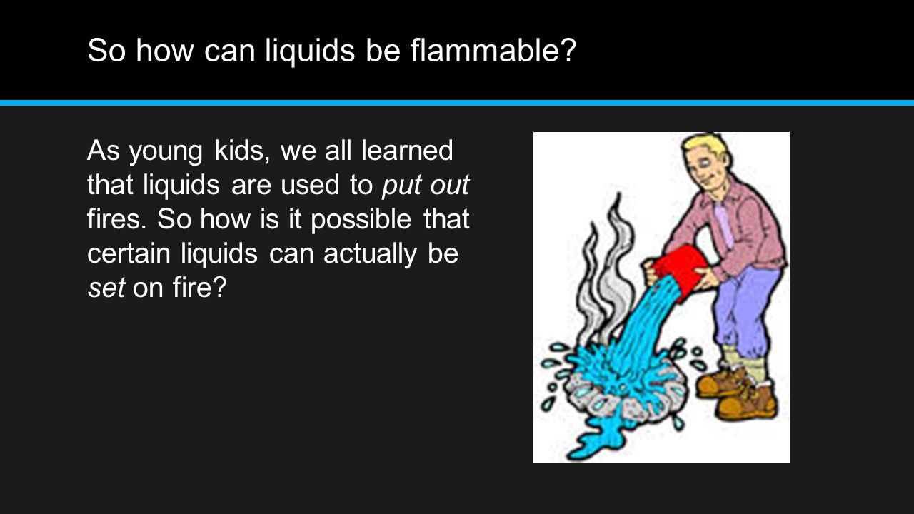 So how can liquids be flammable.