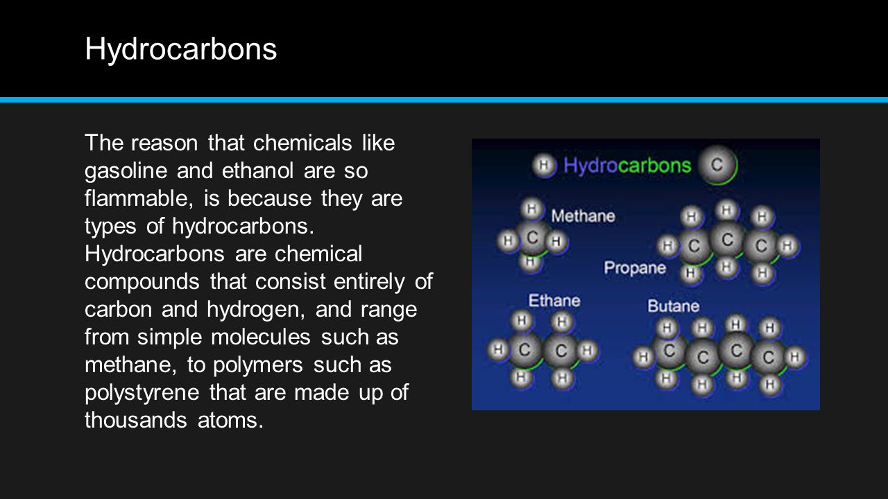 Hydrocarbons The reason that chemicals like gasoline and ethanol are so flammable, is because they are types of hydrocarbons.