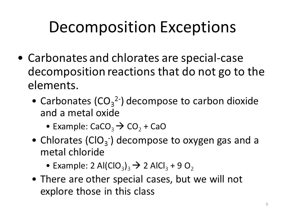 Decomposition Exceptions Carbonates and chlorates are special-case decomposition reactions that do not go to the elements.