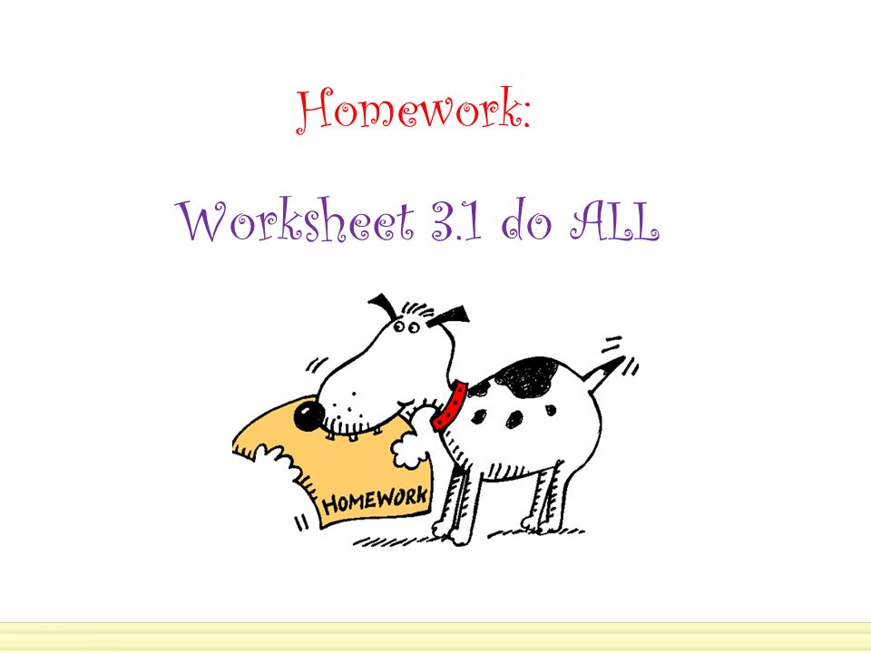 Homework: Worksheet 3.1 do ALL