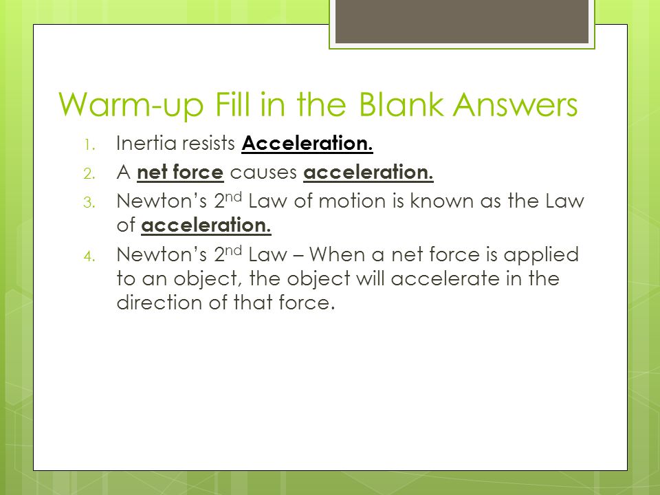 Warm-up Fill in the Blank Answers 1. Inertia resists Acceleration.