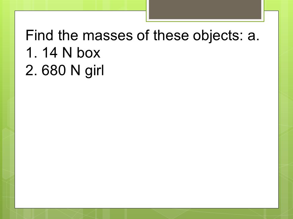 Find the masses of these objects: a N box N girl