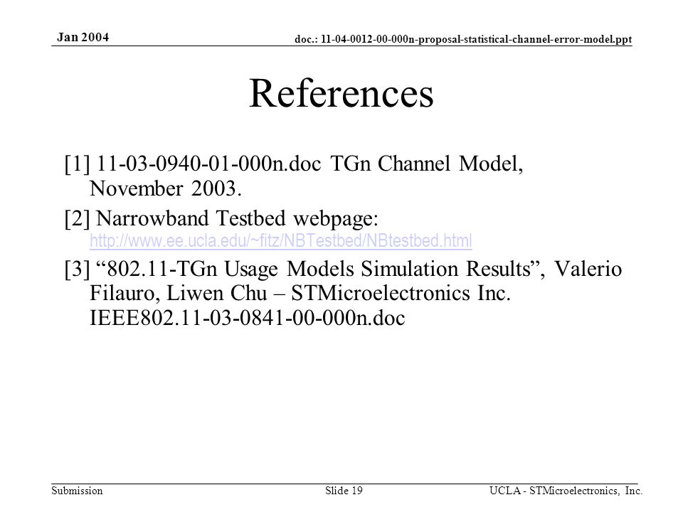 doc.: n-proposal-statistical-channel-error-model.ppt Submission Jan 2004 UCLA - STMicroelectronics, Inc.Slide 19 References [1] n.doc TGn Channel Model, November 2003.