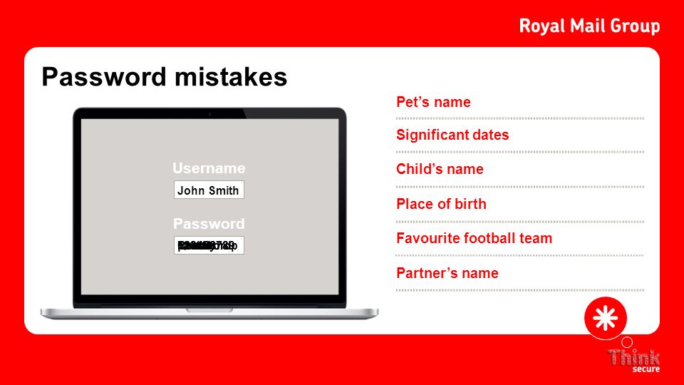 Password mistakes Pet’s name Significant dates Child’s name Favourite football team Partner’s name Place of birth Username Password password Qwerty Photoshop John Smith