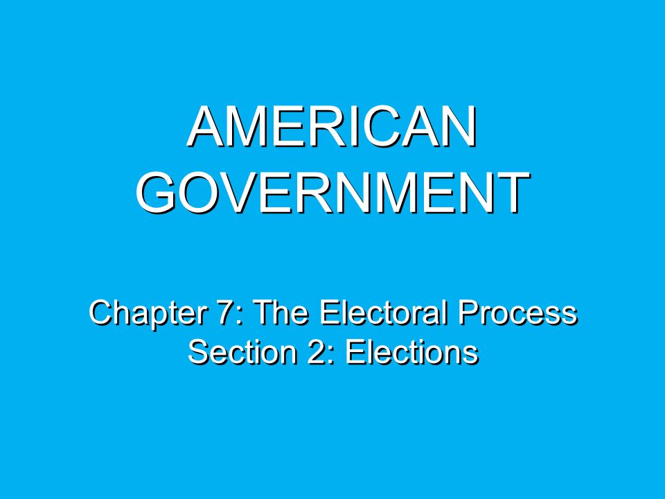 American Government Chapter 7 The Elect Process Section 2 1 American Government Chapter 7 The Elect Process Section 2 Elections