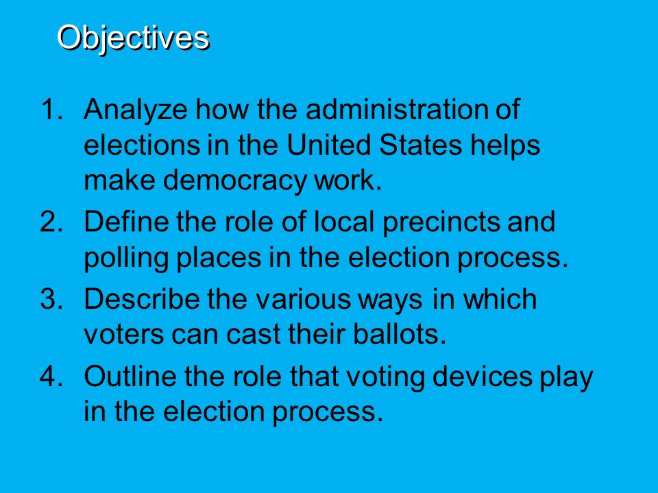 American Government Chapter 7 The Elect Process Section 2 Objectives 1 Analyze How The Administration Of Elections In United States Helps Make Democracy