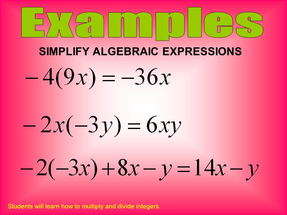 Students will learn how to multiply and divide integers. SIMPLIFY ALGEBRAIC EXPRESSIONS