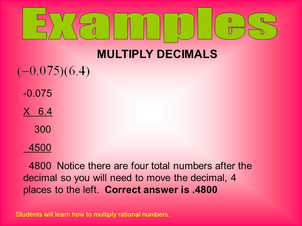 MULTIPLY DECIMALS Students will learn how to multiply rational numbers.