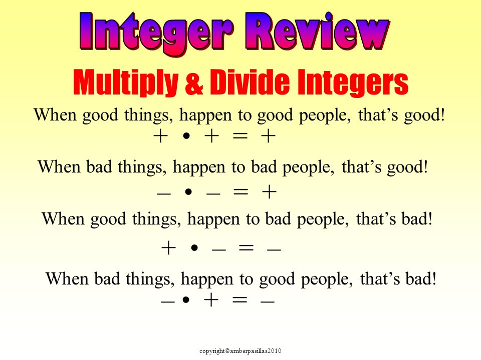 copyright©amberpasillas2010 Multiply & Divide Integers When good things, happen to good people, that’s good.