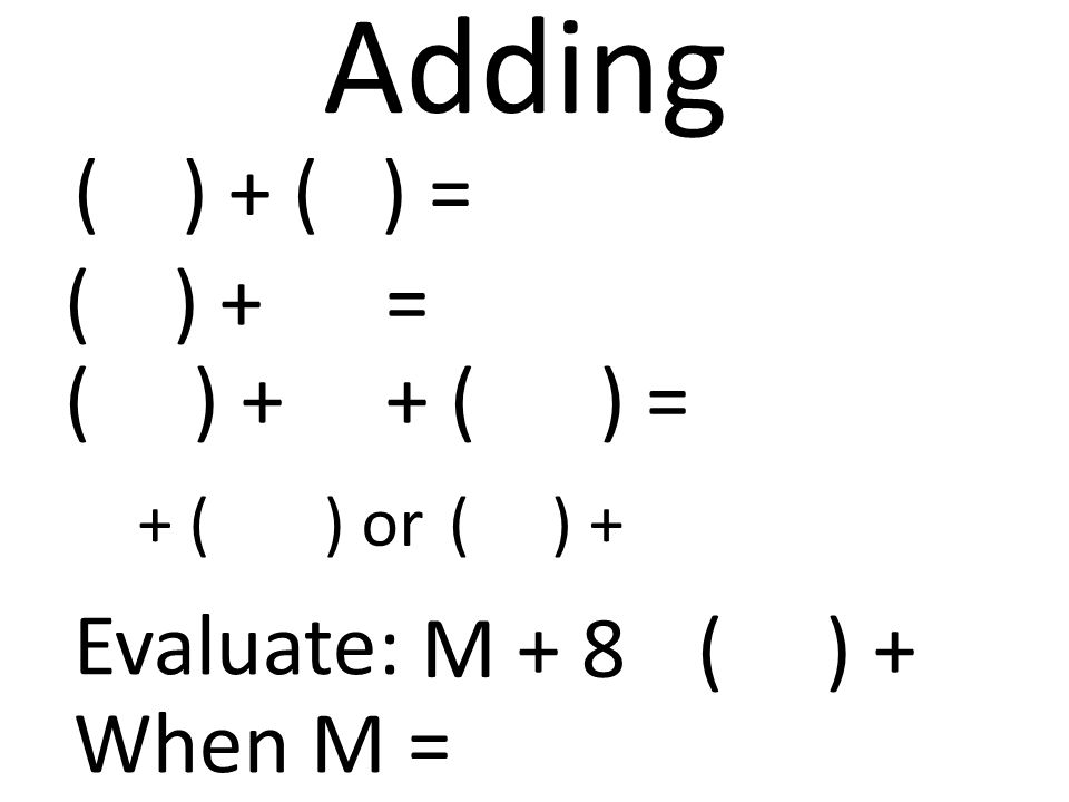 ( ) + + ( ) or ( ) + + ( ) = ( ) + = ( ) + ( ) = Adding M + 8 Evaluate: When M =