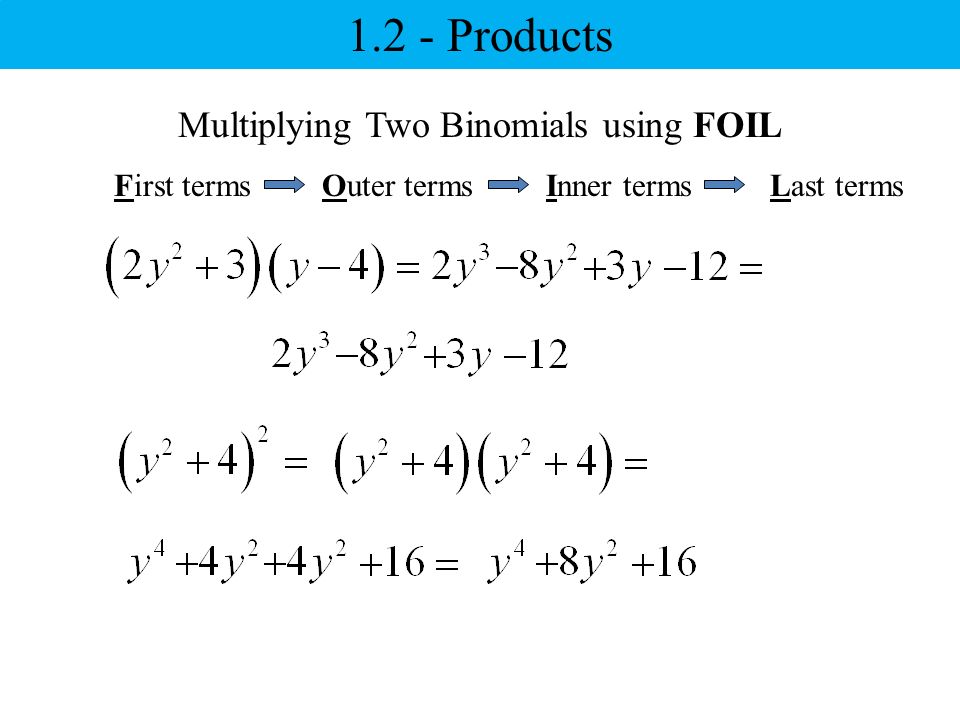 Multiplying Two Binomials using FOIL First termsLast termsInner termsOuter terms Products