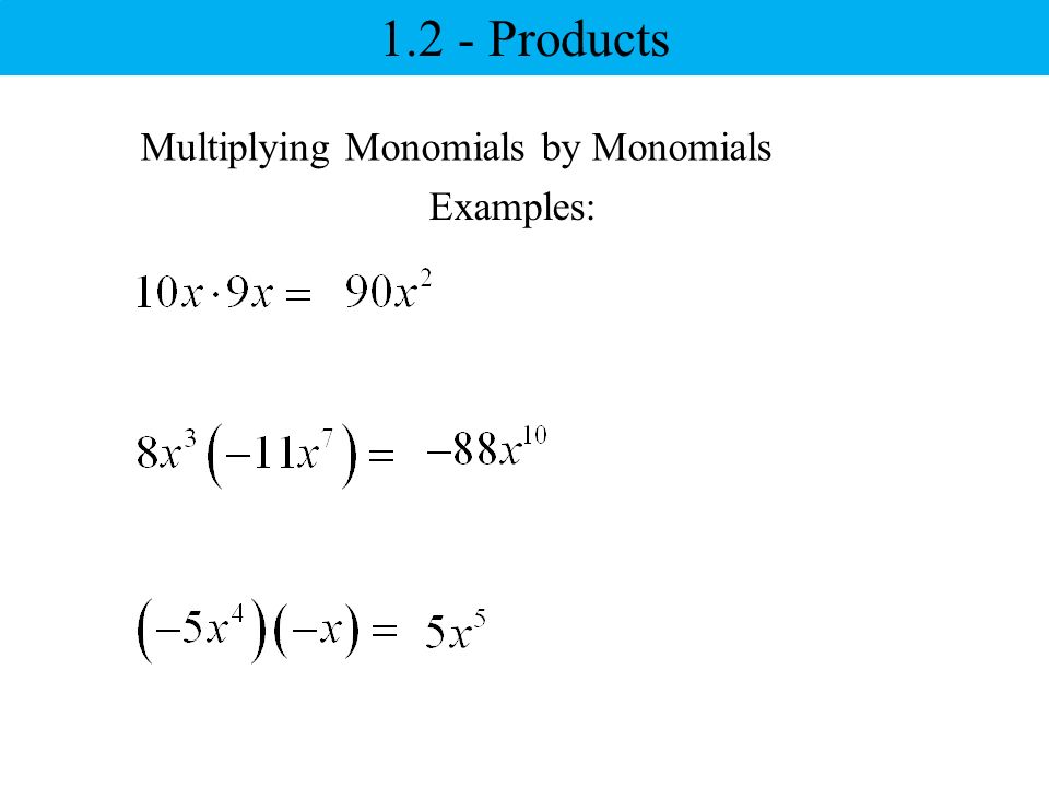 Multiplying Monomials by Monomials Examples: Products