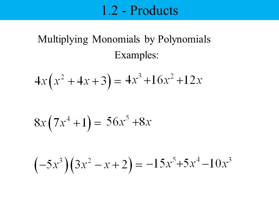 Multiplying Monomials by Polynomials Examples: Products