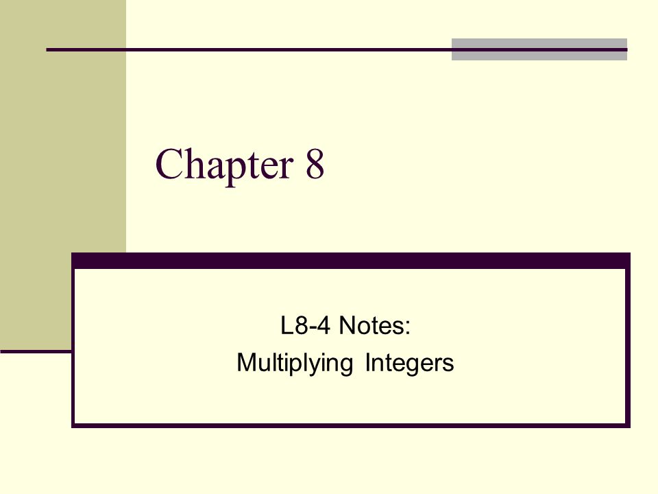 Chapter 8 L8-4 Notes: Multiplying Integers