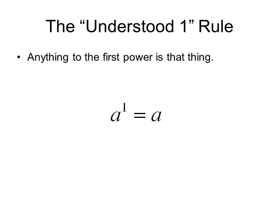 The Understood 1 Rule Anything to the first power is that thing.