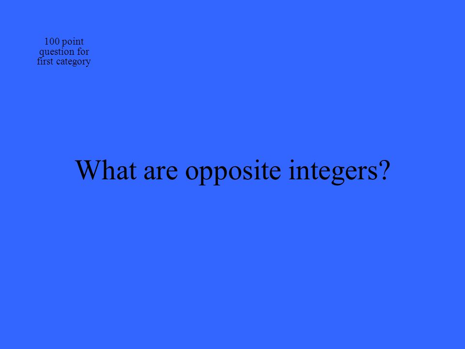 What are opposite integers 100 point question for first category