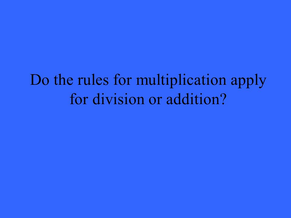 Do the rules for multiplication apply for division or addition