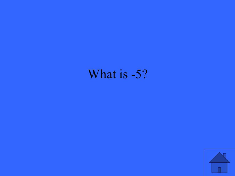 What is -5