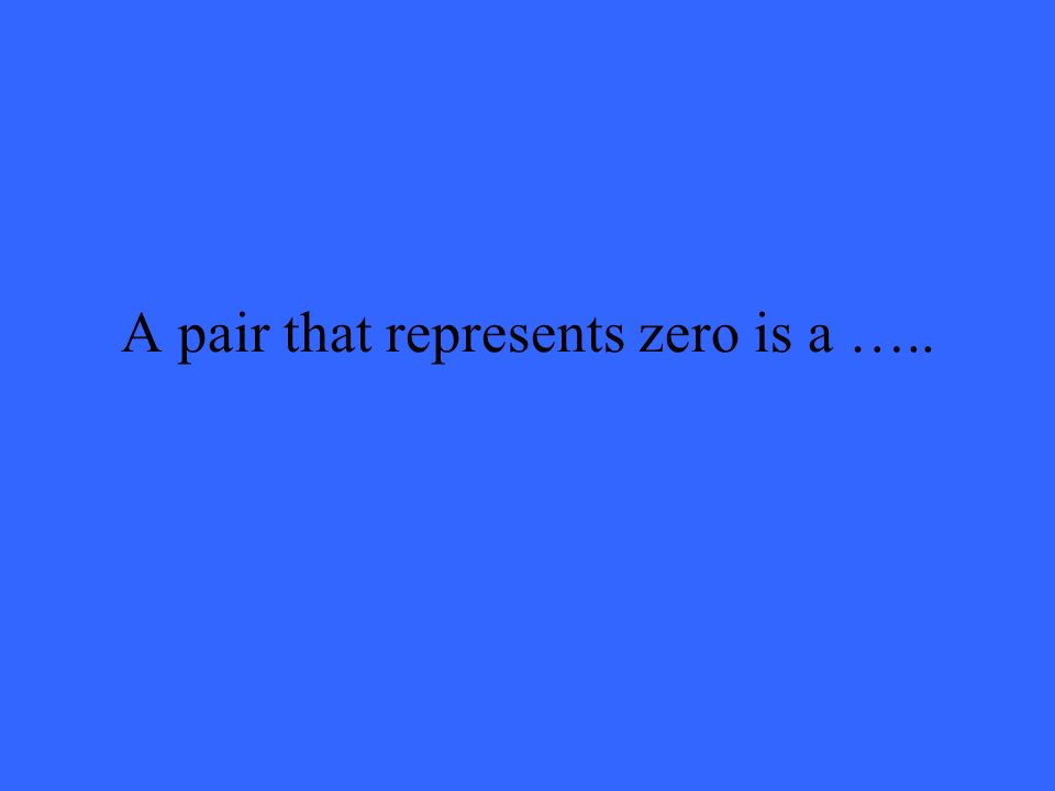 A pair that represents zero is a …..