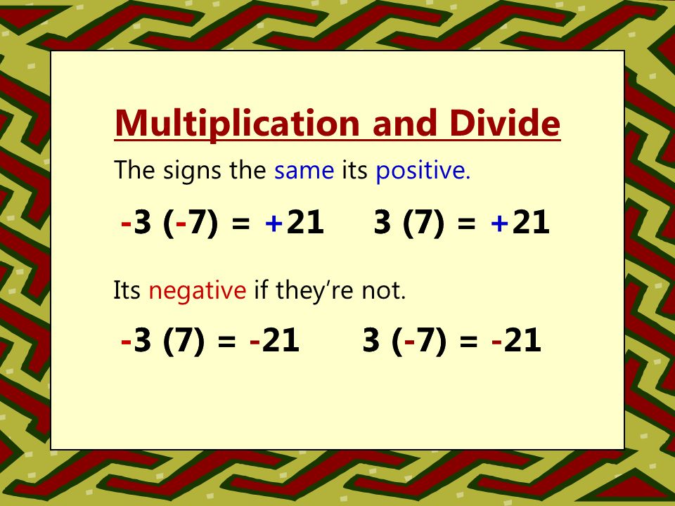 Multiplication and Divide The signs the same its positive.