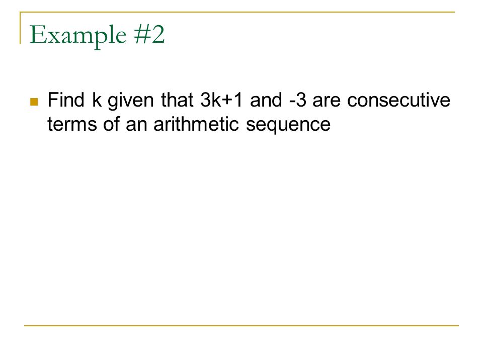 Example #2 Find k given that 3k+1 and -3 are consecutive terms of an arithmetic sequence