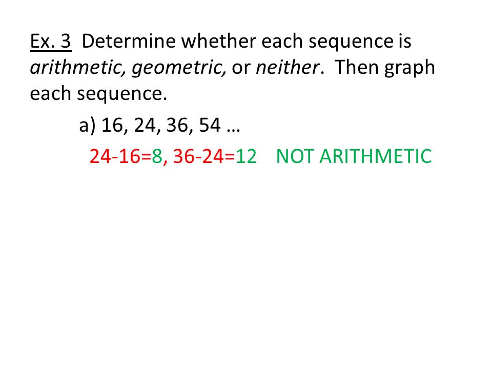Ex. 3 Determine whether each sequence is arithmetic, geometric, or neither.