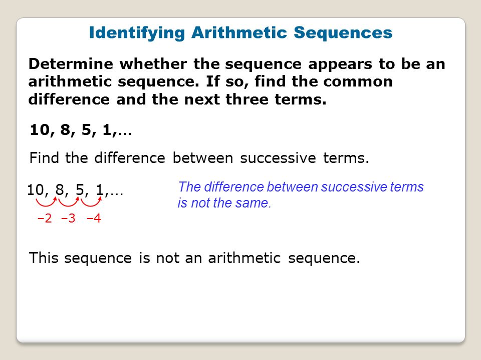 Identifying Arithmetic Sequences Determine whether the sequence appears to be an arithmetic sequence.