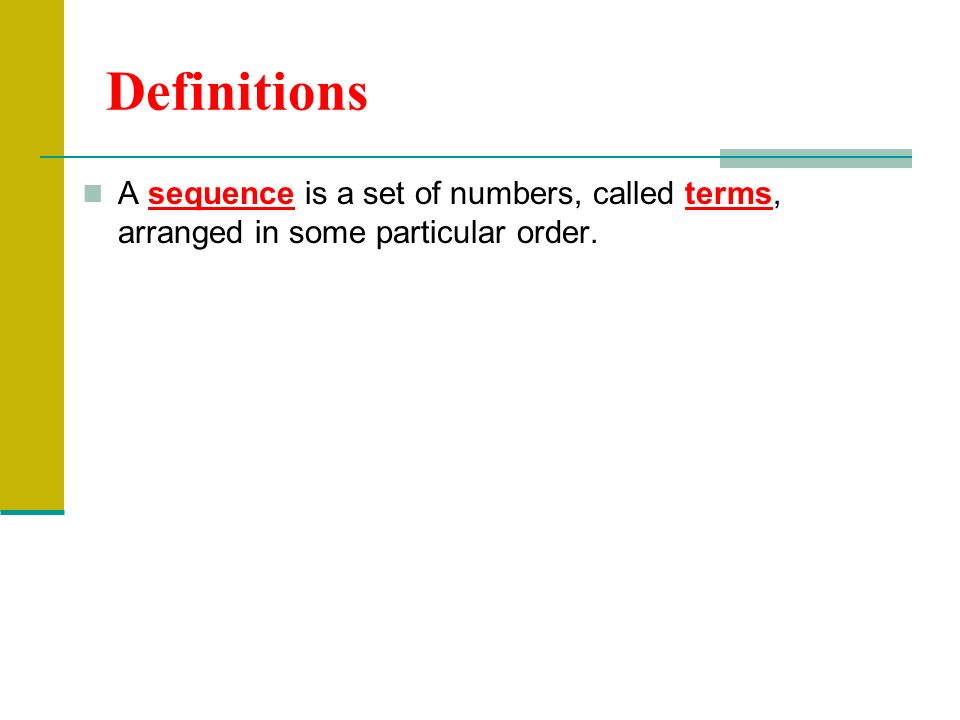 Definitions A sequence is a set of numbers, called terms, arranged in some particular order.