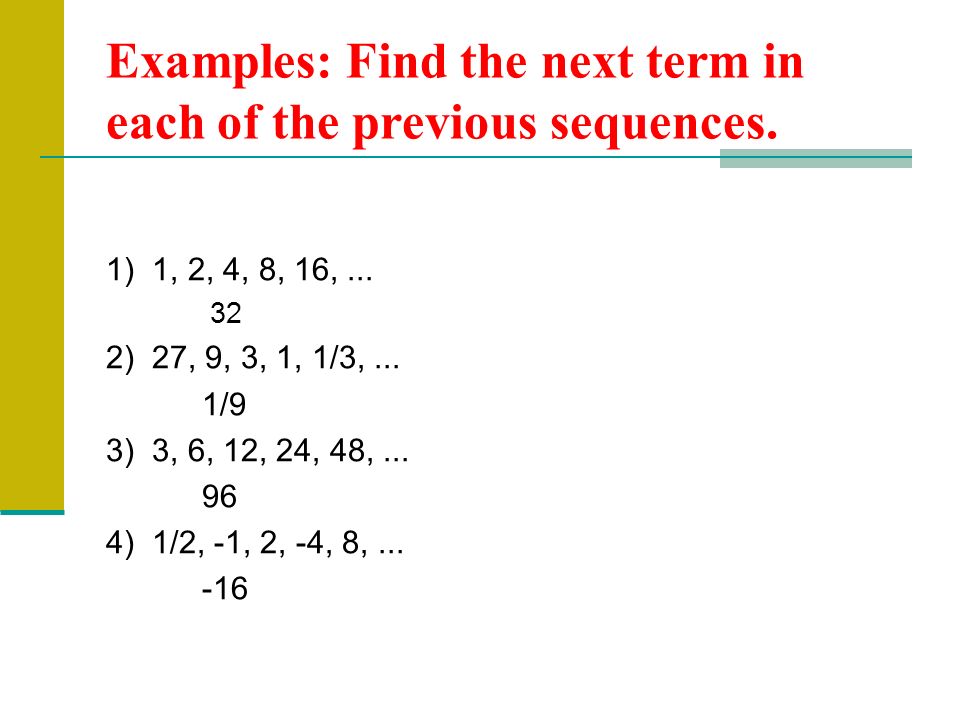 Examples: Find the next term in each of the previous sequences.
