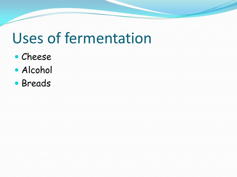 Uses of fermentation Cheese Alcohol Breads