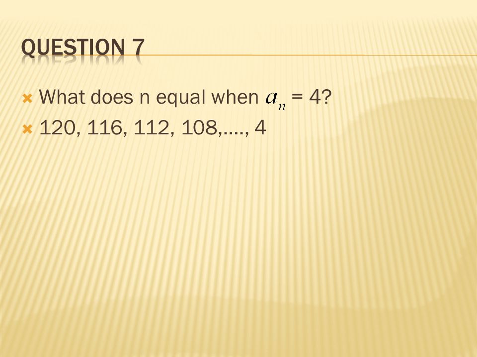  What does n equal when = 4  120, 116, 112, 108,…., 4