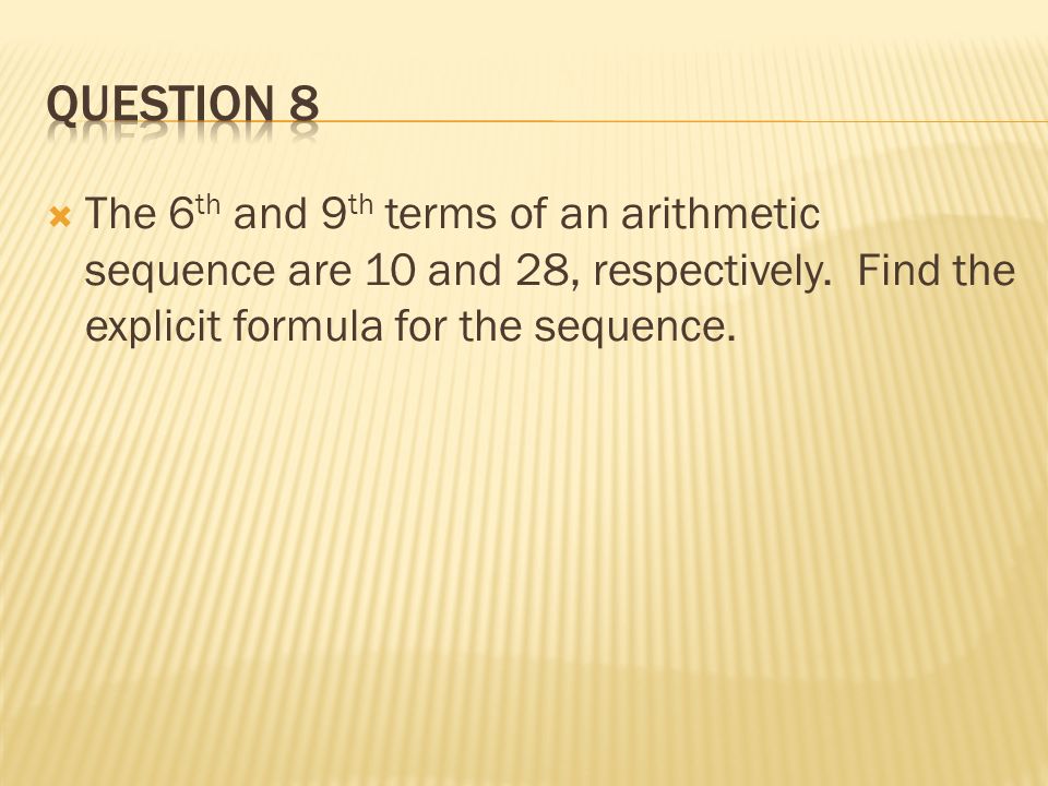  The 6 th and 9 th terms of an arithmetic sequence are 10 and 28, respectively.