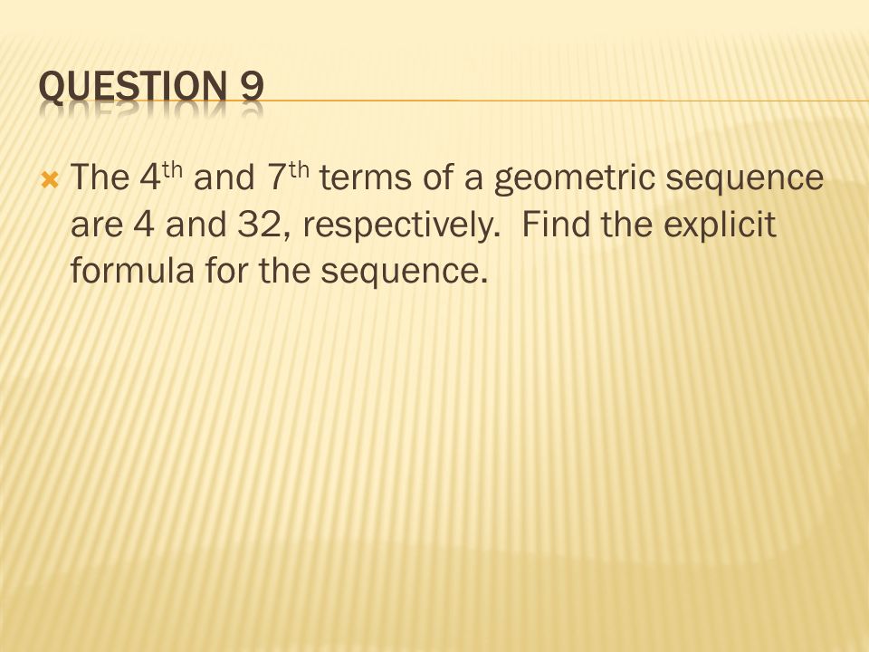  The 4 th and 7 th terms of a geometric sequence are 4 and 32, respectively.