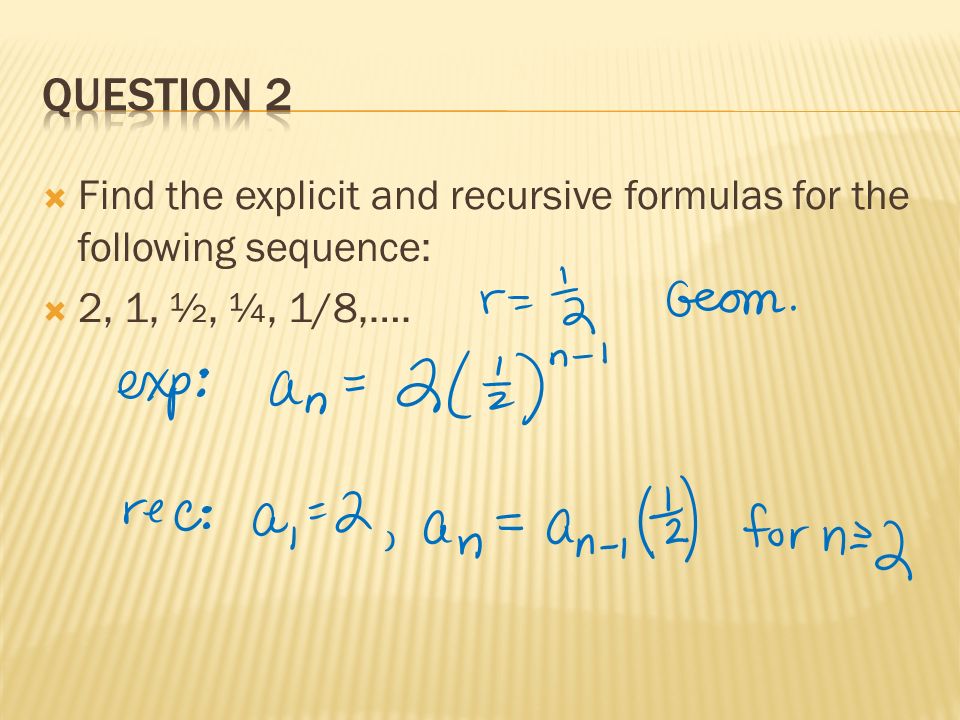 Find the explicit and recursive formulas for the following sequence:  2, 1, ½, ¼, 1/8,….